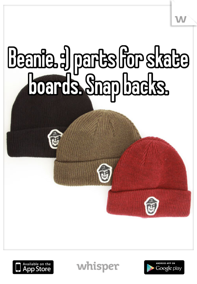 Beanie. :) parts for skate boards. Snap backs. 