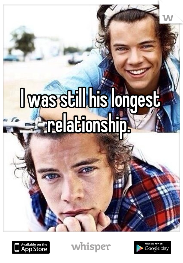 I was still his longest relationship. 