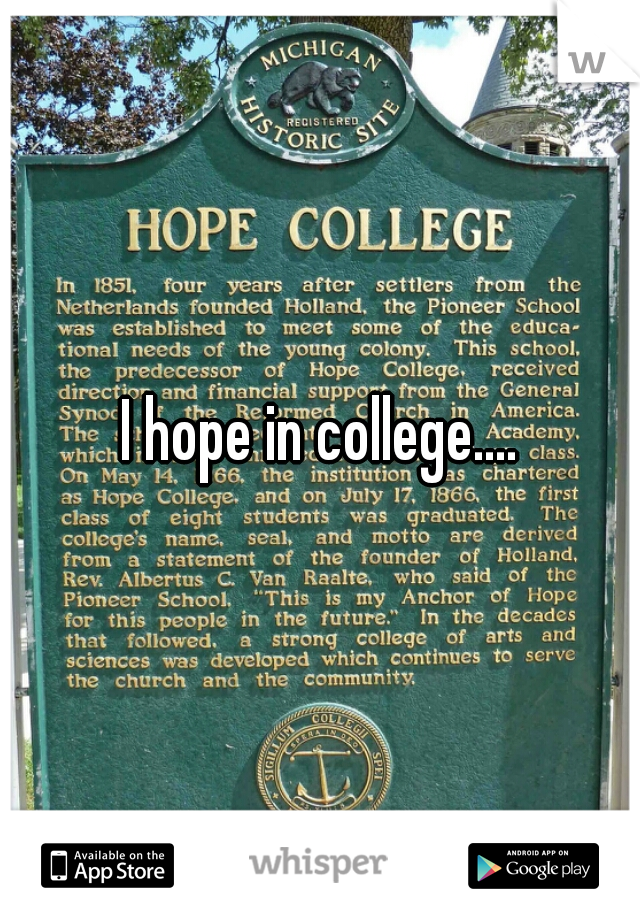 I hope in college....