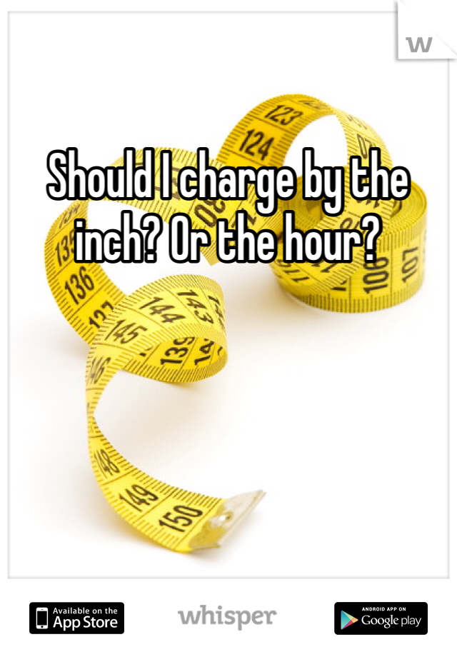 Should I charge by the inch? Or the hour?