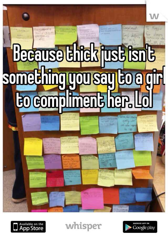 Because thick just isn't something you say to a girl to compliment her. Lol 