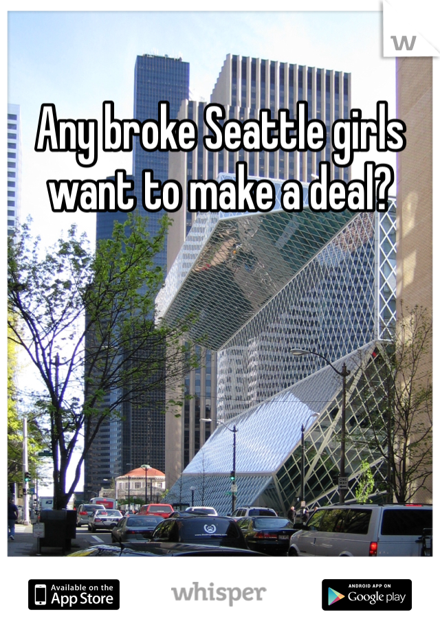 Any broke Seattle girls want to make a deal?