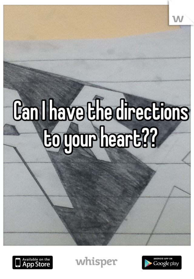Can I have the directions to your heart??