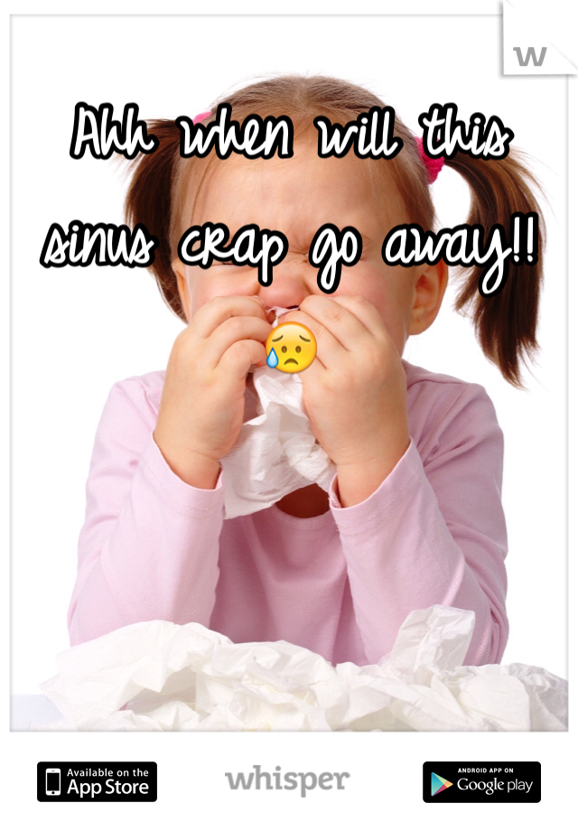 Ahh when will this sinus crap go away!! 😥
