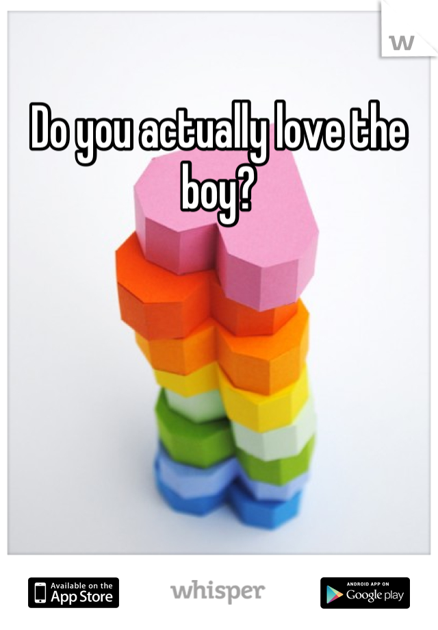 Do you actually love the boy?