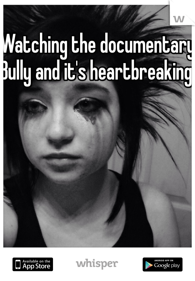 Watching the documentary Bully and it's heartbreaking 