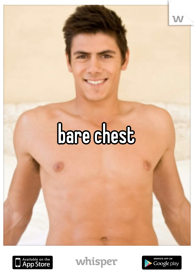 bare chest