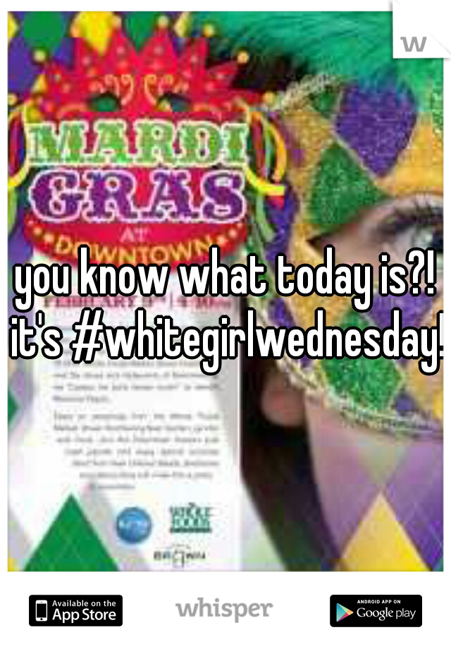 you know what today is?! it's #whitegirlwednesday!