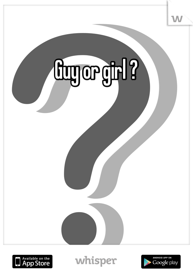 Guy or girl ? 
