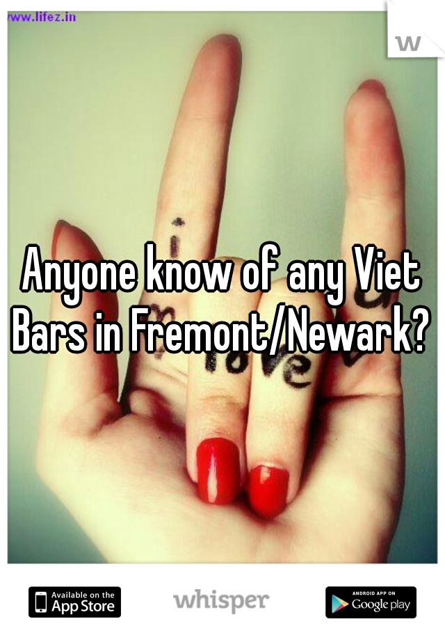 Anyone know of any Viet Bars in Fremont/Newark? 