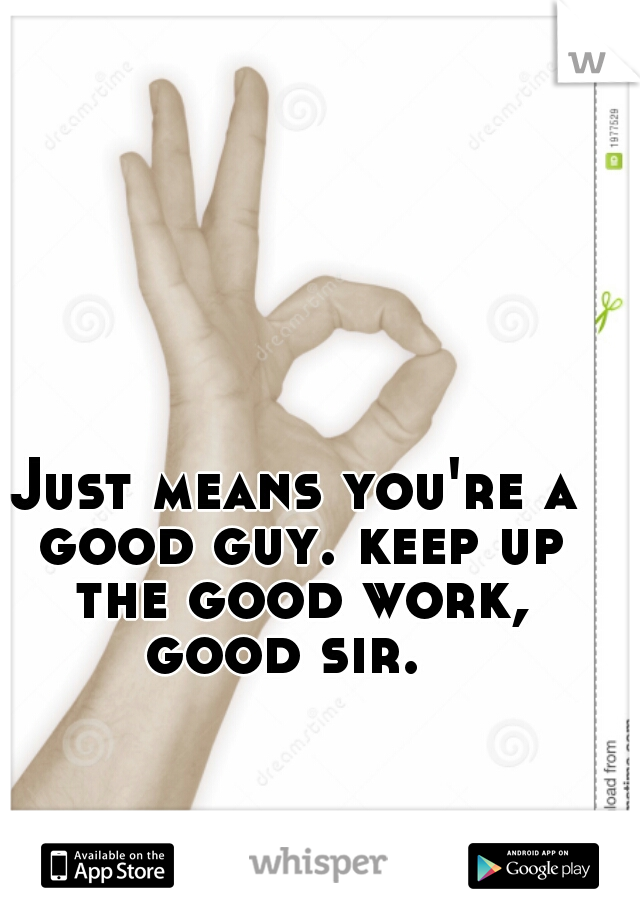 Just means you're a good guy. keep up the good work, good sir.  