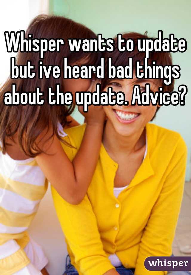 Whisper wants to update but ive heard bad things about the update. Advice?