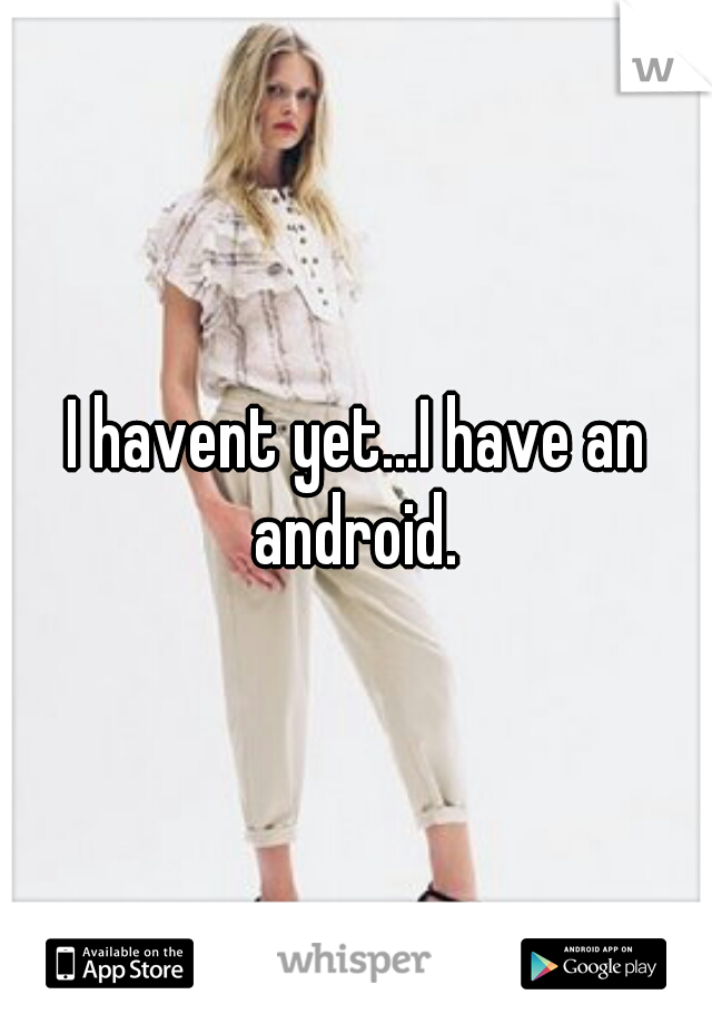 I havent yet...I have an android. 