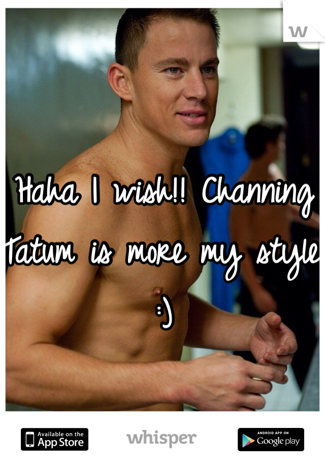 Haha I wish!! Channing Tatum is more my style :) 