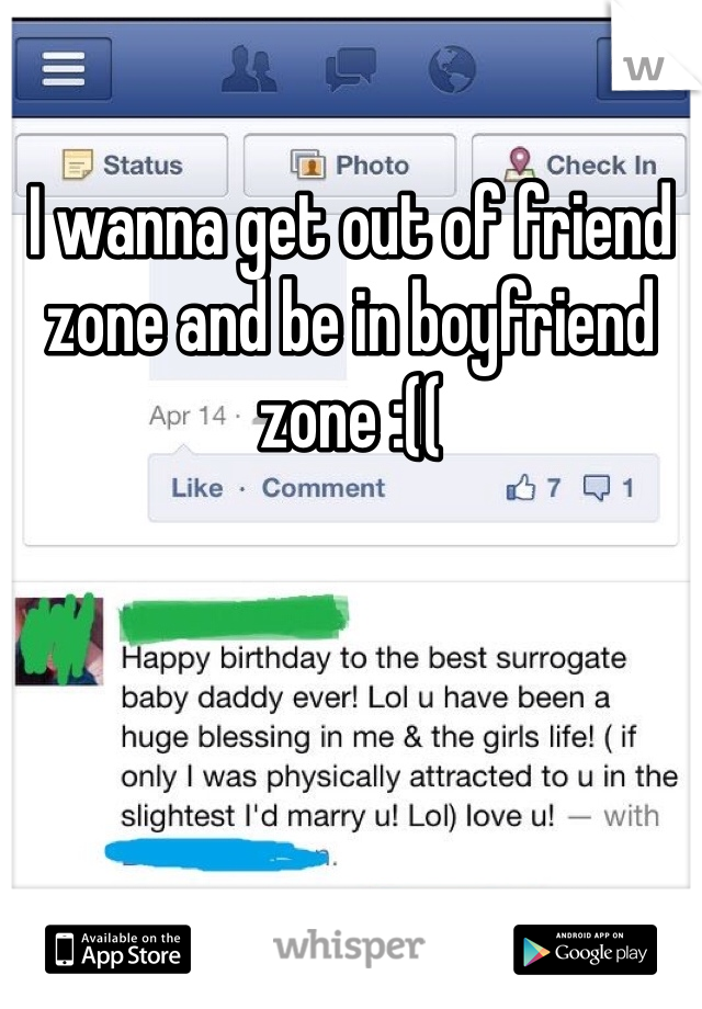 I wanna get out of friend zone and be in boyfriend zone :((
