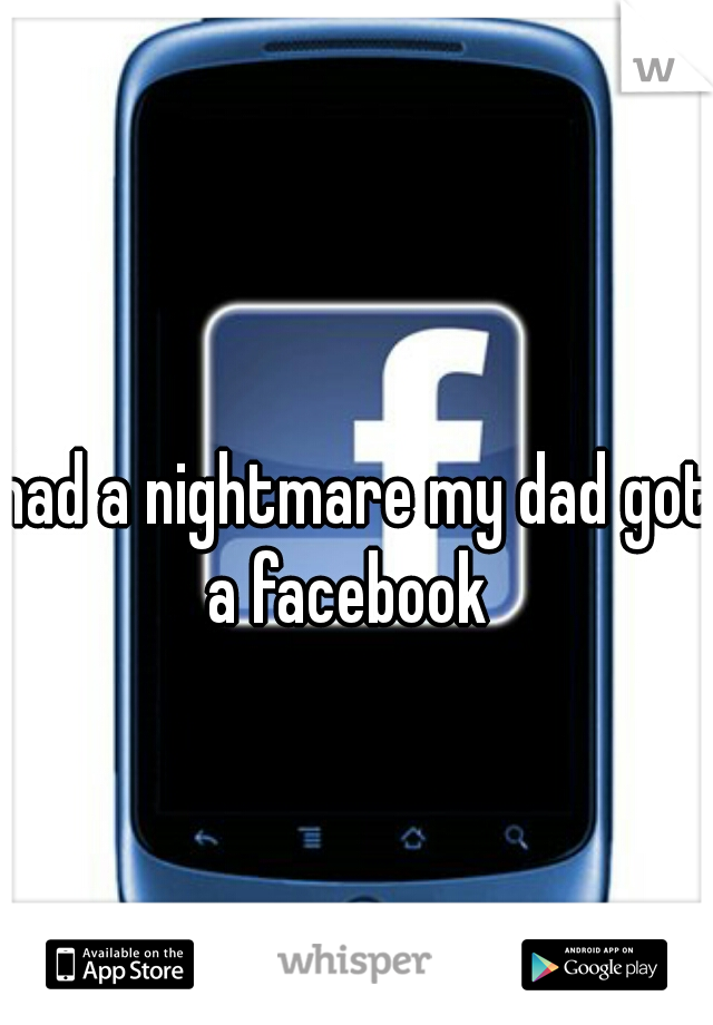 had a nightmare my dad got a facebook  