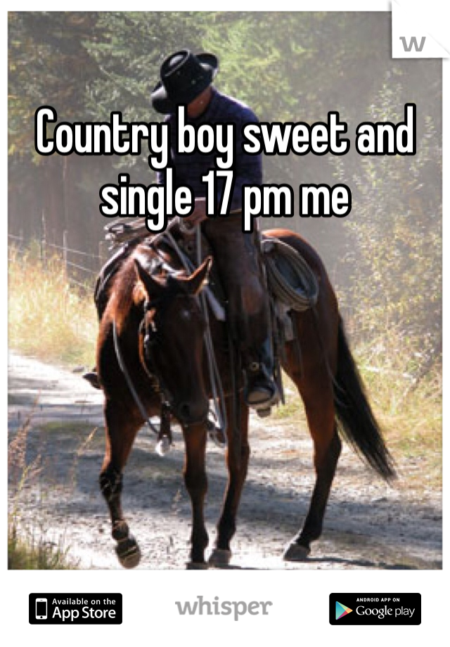 Country boy sweet and single 17 pm me