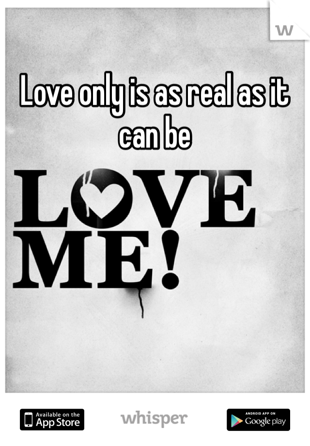 Love only is as real as it can be 