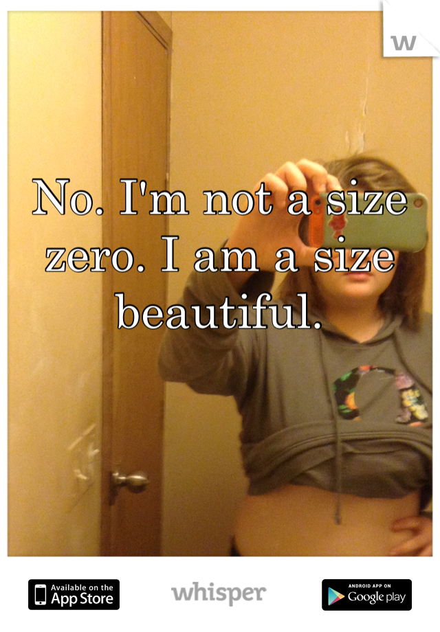 No. I'm not a size zero. I am a size beautiful. 