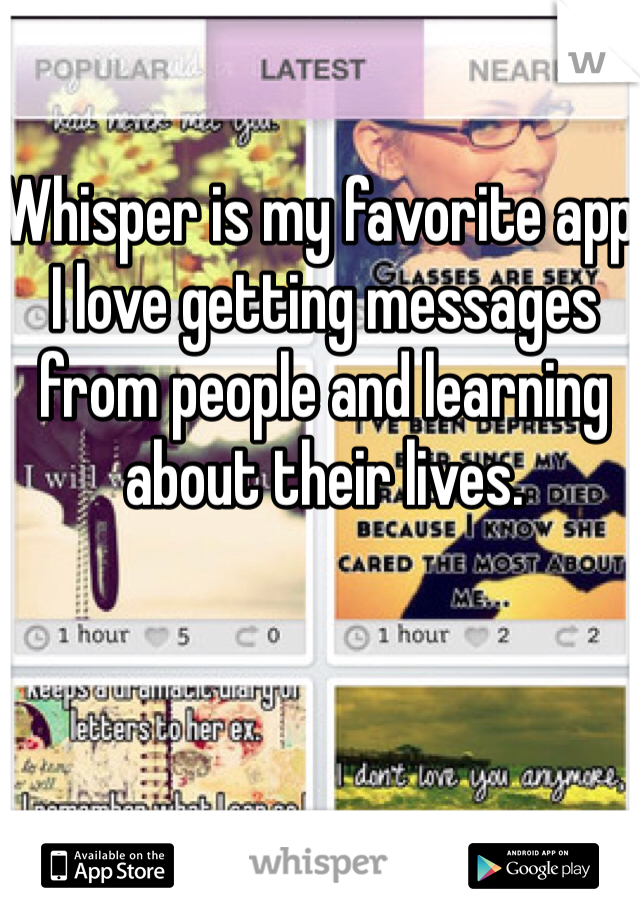 Whisper is my favorite app. I love getting messages from people and learning about their lives. 