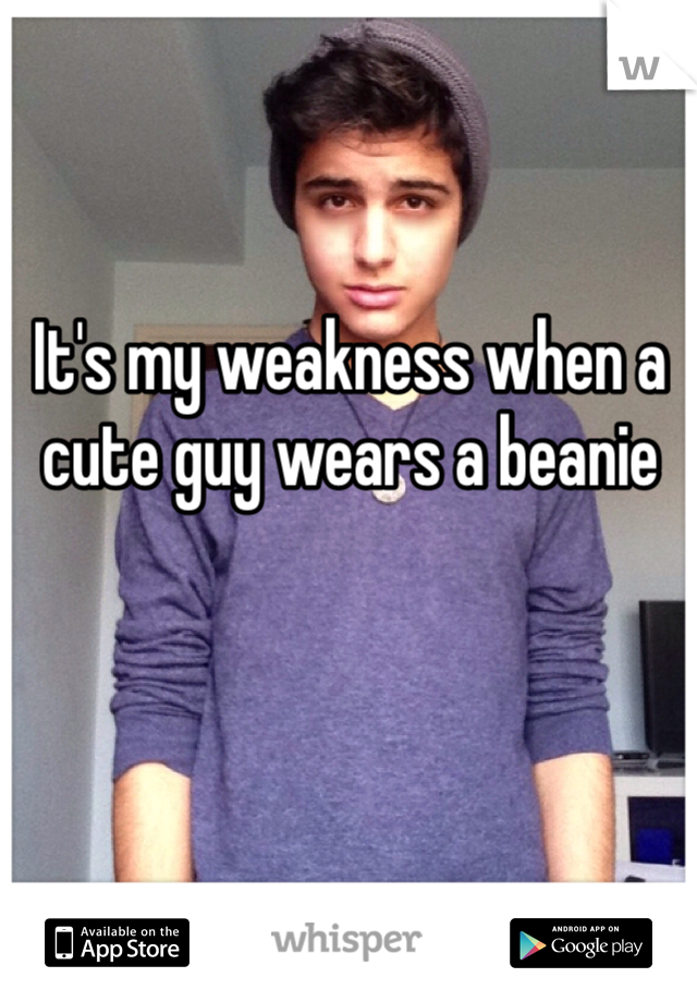 It's my weakness when a cute guy wears a beanie
