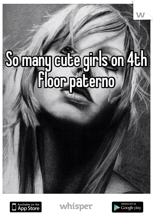 So many cute girls on 4th floor paterno