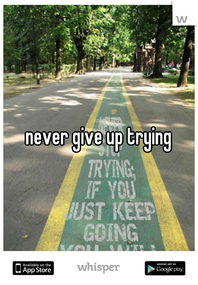never give up trying