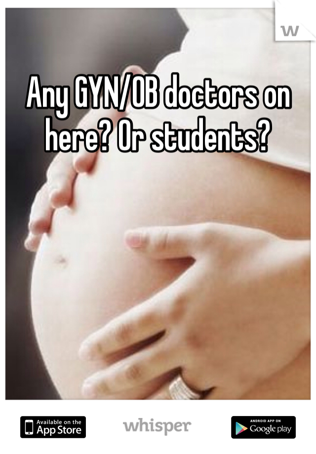 Any GYN/OB doctors on here? Or students? 