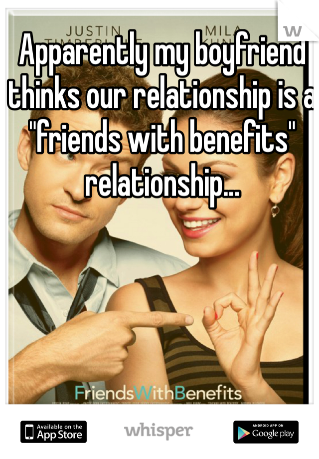 Apparently my boyfriend thinks our relationship is a "friends with benefits" relationship...