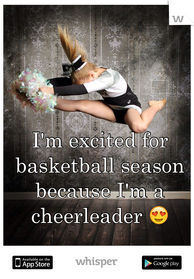 I'm excited for basketball season because I'm a cheerleader 😍