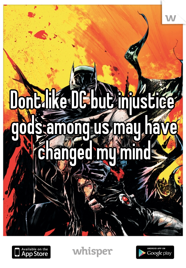 Dont like DC but injustice gods among us may have changed my mind