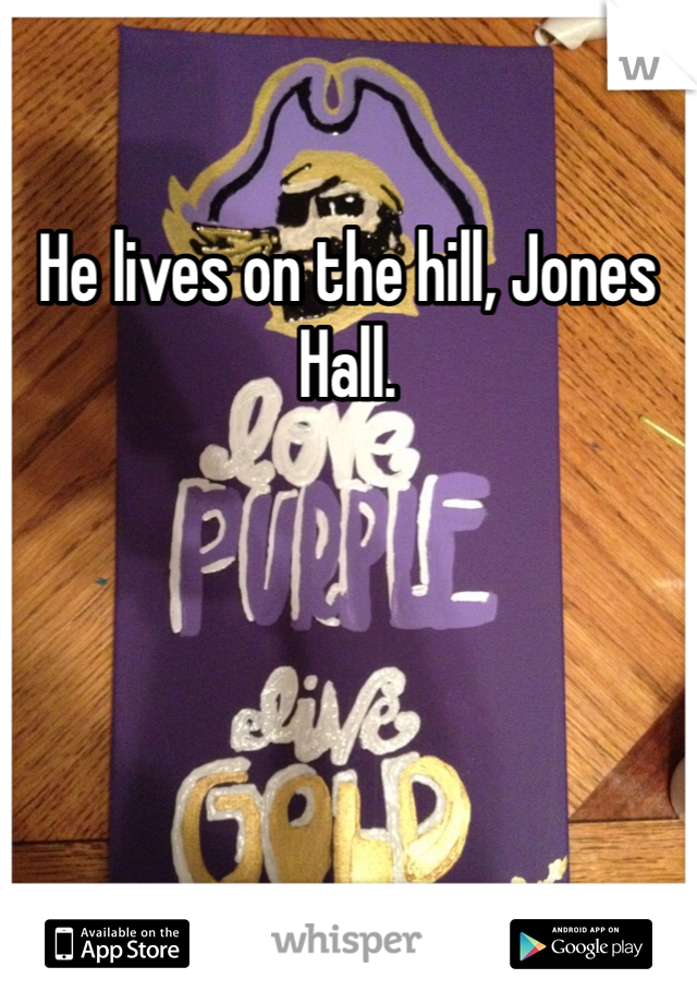 He lives on the hill, Jones Hall.