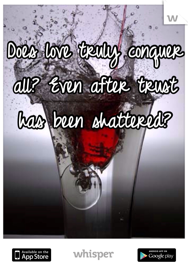 Does love truly conquer all? Even after trust has been shattered? 