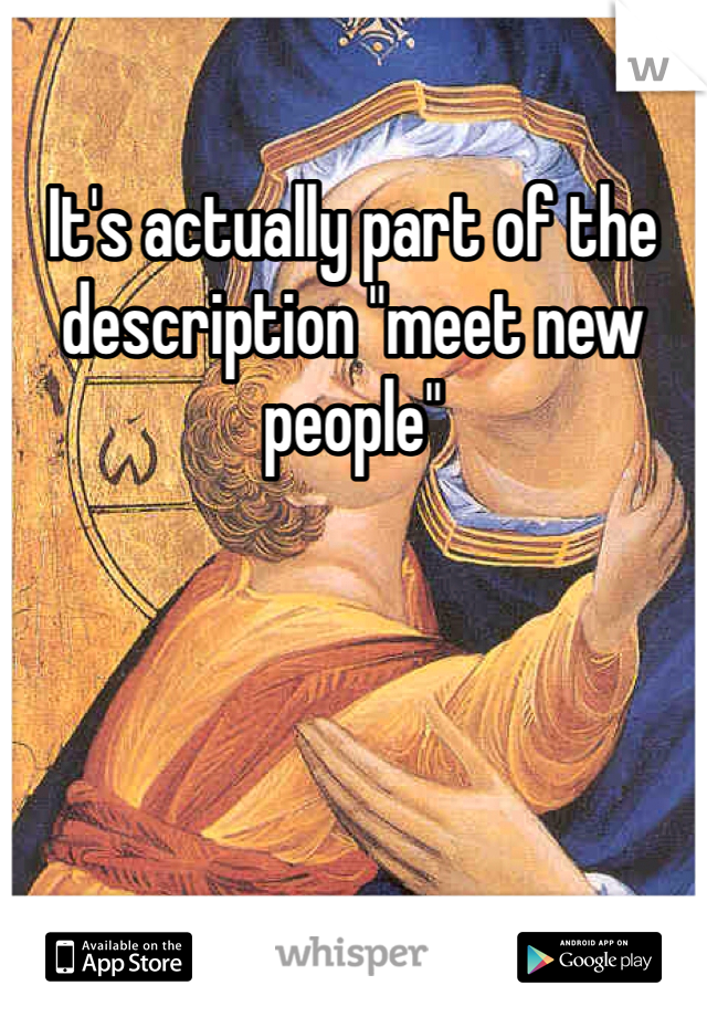 It's actually part of the description "meet new people"