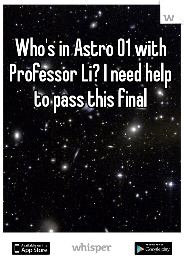 Who's in Astro 01 with Professor Li? I need help to pass this final