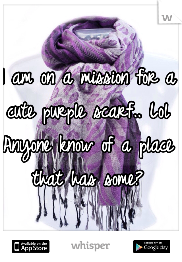 I am on a mission for a cute purple scarf.. Lol
Anyone know of a place that has some?