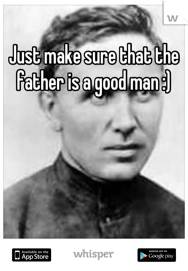 Just make sure that the father is a good man :)
