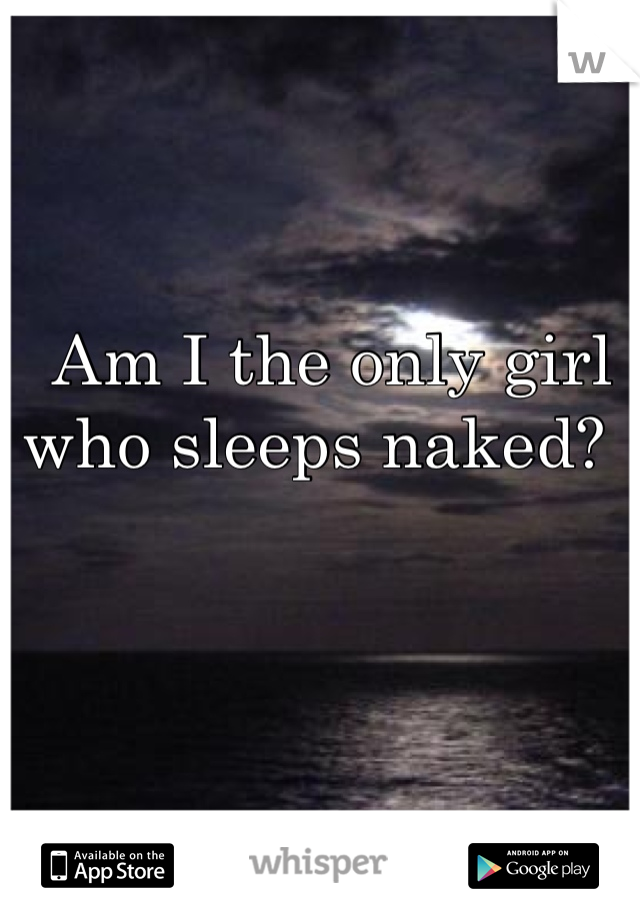  Am I the only girl who sleeps naked? 