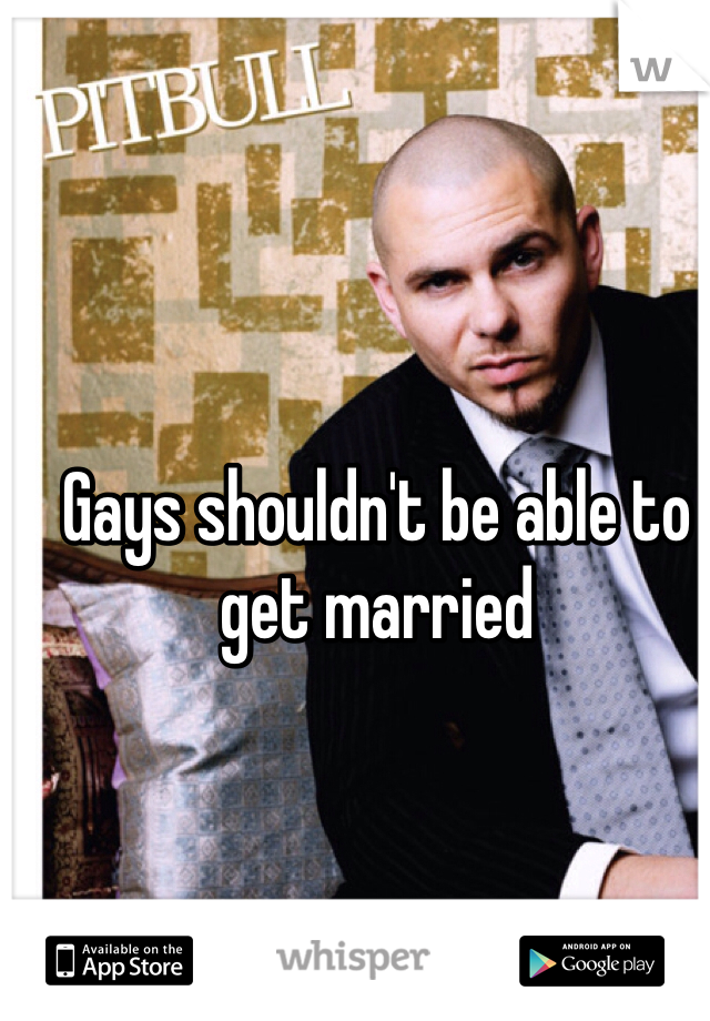 Gays shouldn't be able to get married 