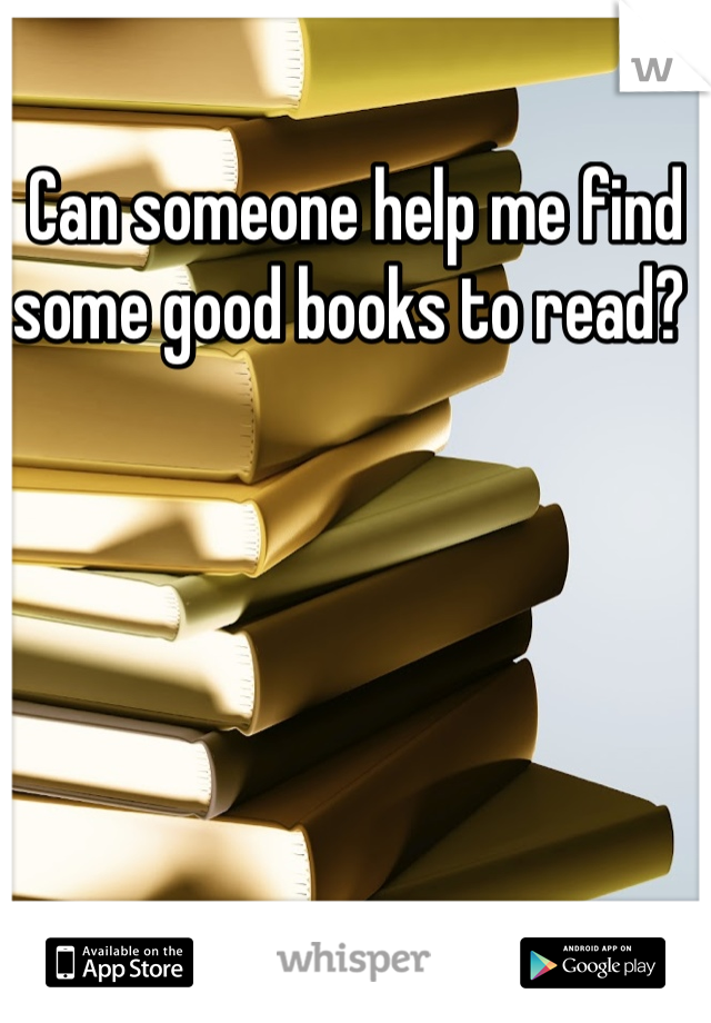 Can someone help me find some good books to read? 