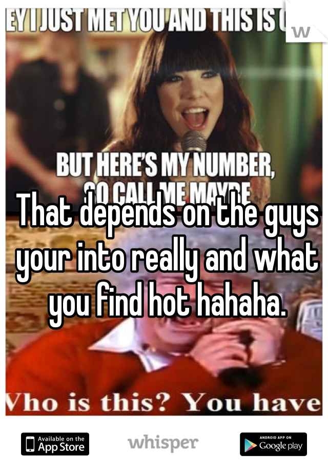 That depends on the guys your into really and what you find hot hahaha.