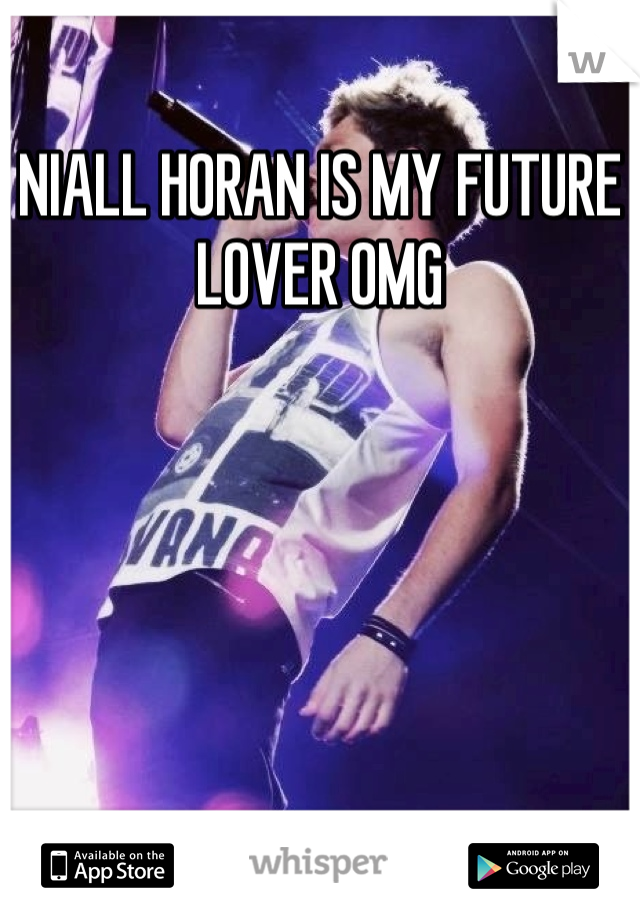 NIALL HORAN IS MY FUTURE LOVER OMG