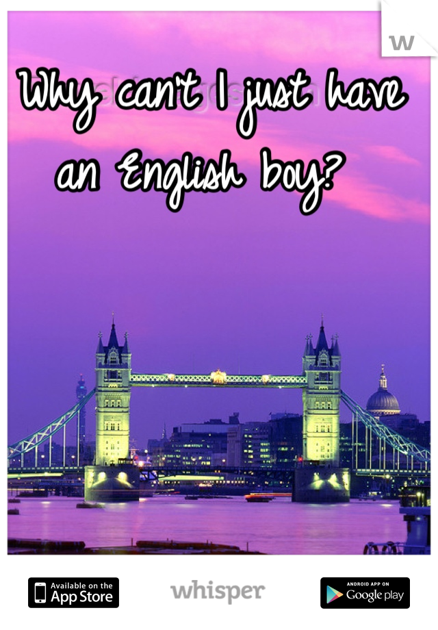 Why can't I just have an English boy? 