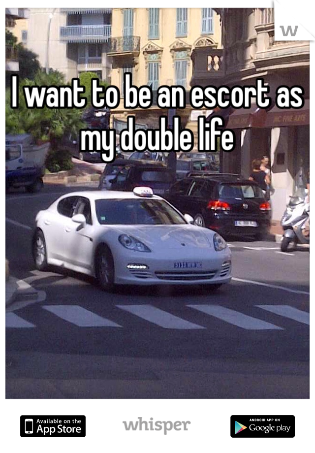 I want to be an escort as my double life 