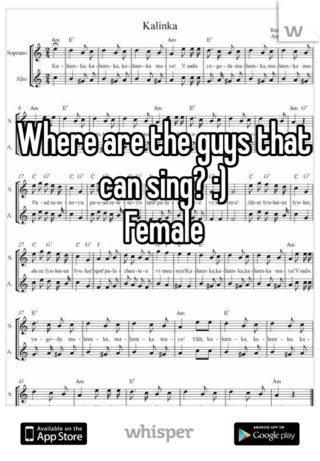 Where are the guys that can sing? :)
Female