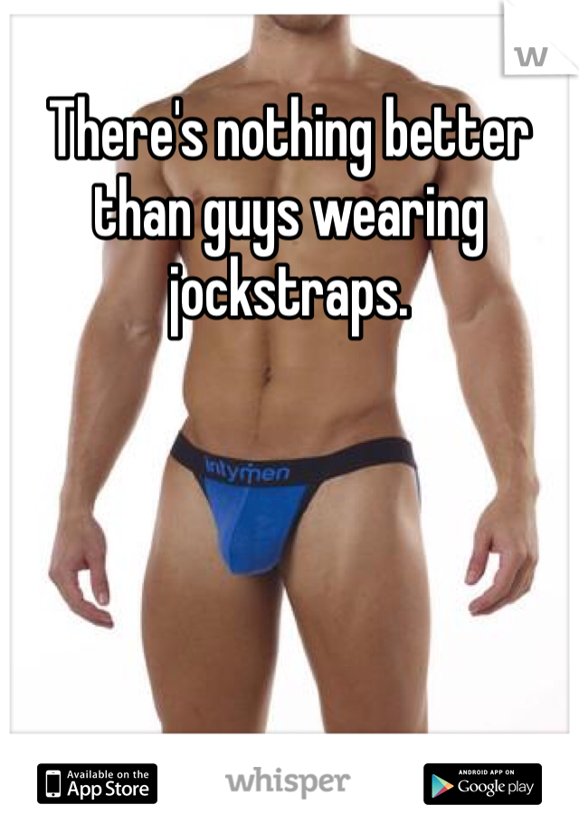 There's nothing better than guys wearing jockstraps.