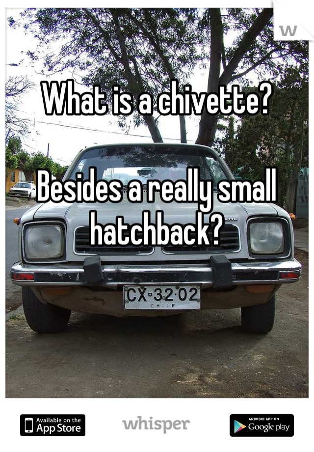 
What is a chivette?

Besides a really small hatchback?