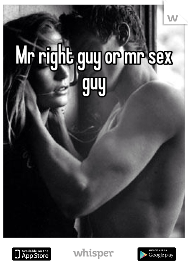Mr right guy or mr sex guy
