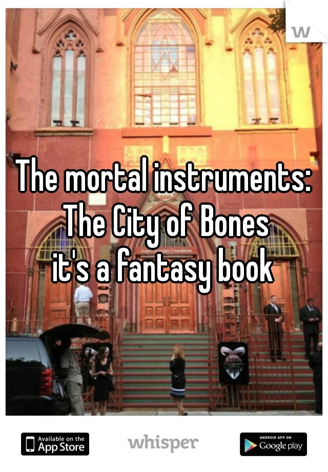 The mortal instruments: The City of Bones
it's a fantasy book