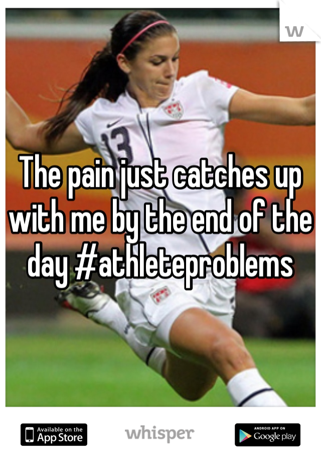 The pain just catches up with me by the end of the day #athleteproblems